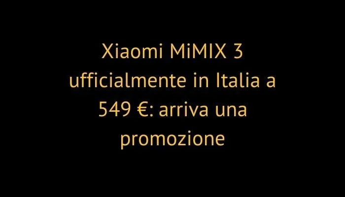 Xiaomi MiMIX 3 ufficialmente in Italia a 549 €: arriva una promozione