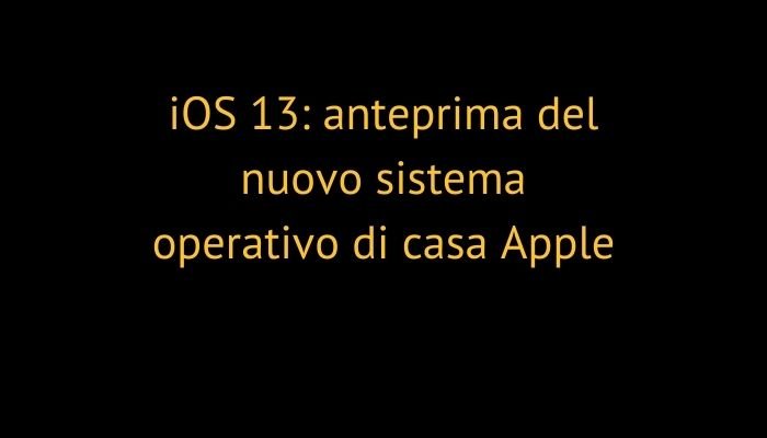 iOS 13: anteprima del nuovo sistema operativo di casa Apple