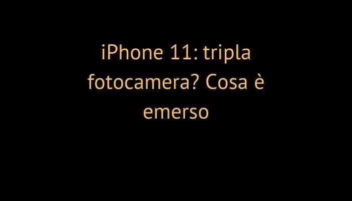 iPhone 11: tripla fotocamera? Cosa è emerso