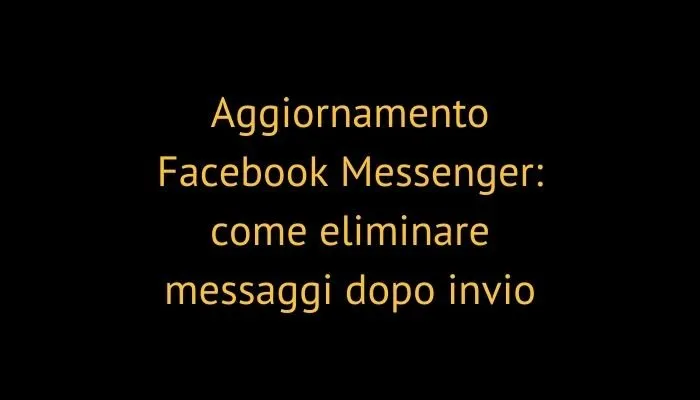 Aggiornamento Facebook Messenger: come eliminare messaggi dopo invio