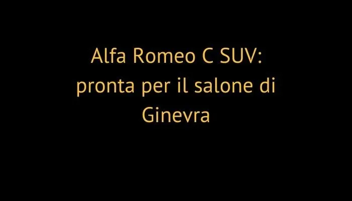 Alfa Romeo C SUV: pronta per il salone di Ginevra