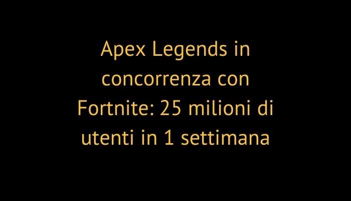 Apex Legends in concorrenza con Fortnite: 25 milioni di utenti in 1 settimana
