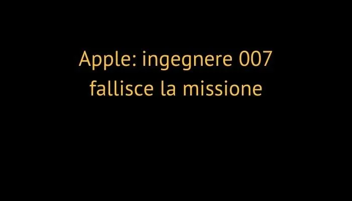 Apple: ingegnere 007 fallisce la missione