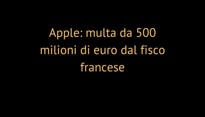 Apple: multa da 500 milioni di euro dal fisco francese