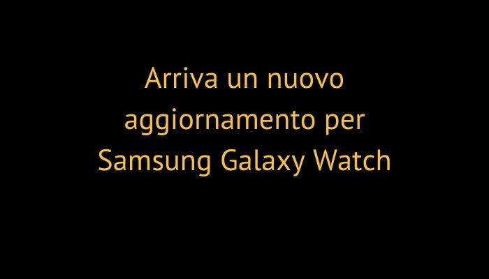 Arriva un nuovo aggiornamento per Samsung Galaxy Watch