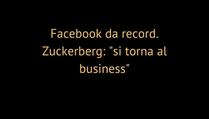 Facebook da record. Zuckerberg: "si torna al business"