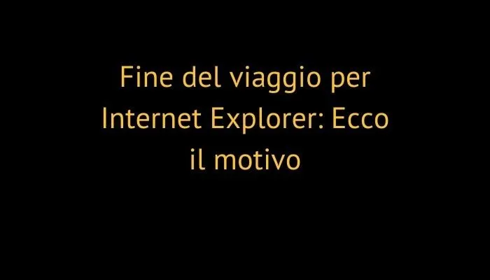 Fine del viaggio per Internet Explorer: Ecco il motivo