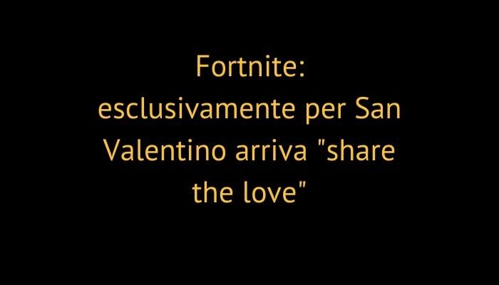 Fortnite: esclusivamente per San Valentino arriva "share the love"