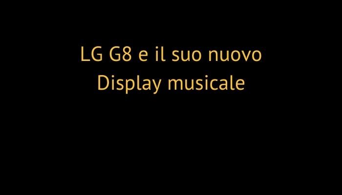 LG G8 e il suo nuovo Display musicale