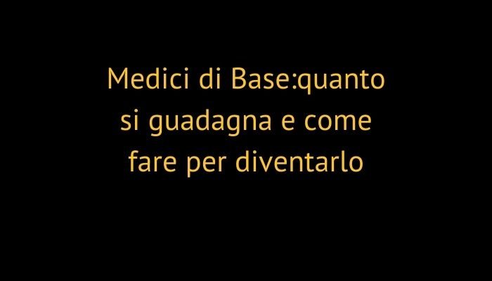 Medici di Base:quanto si guadagna e come fare per diventarlo