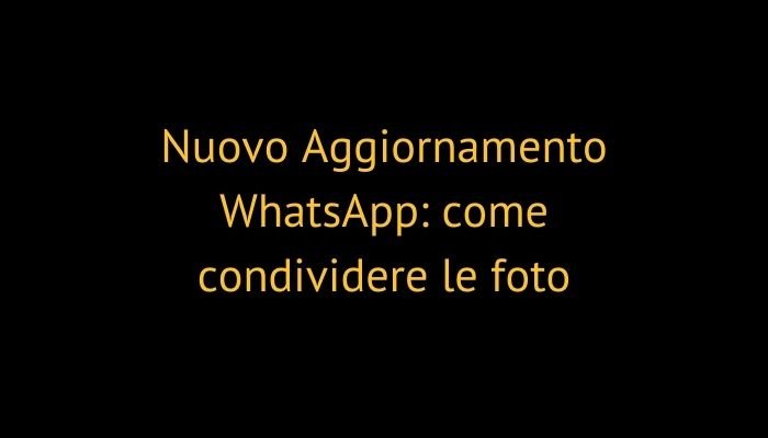 Nuovo Aggiornamento WhatsApp: come condividere le foto