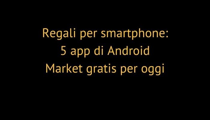 Regali per smartphone: 5 app di Android Market gratis per oggi