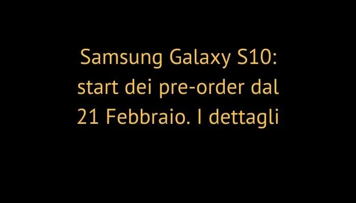 Samsung Galaxy S10: start dei pre-order dal 21 Febbraio. I dettagli