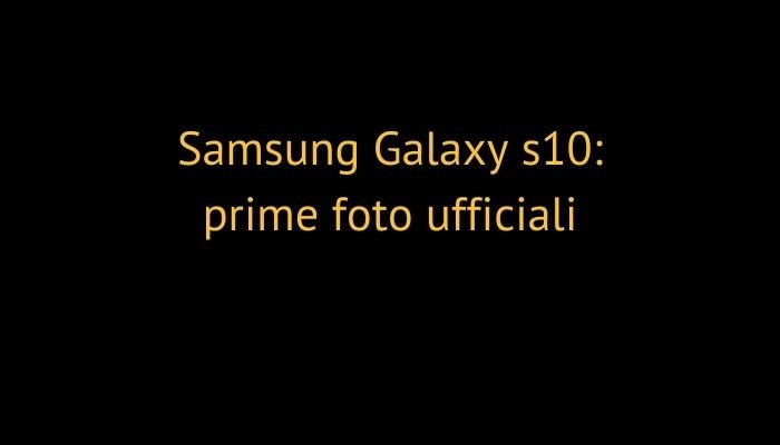 Samsung Galaxy s10: prime foto ufficiali