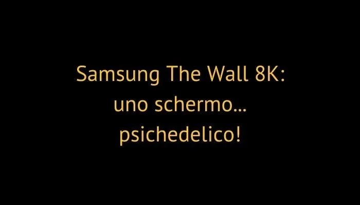 Samsung The Wall 8K: uno schermo... psichedelico!