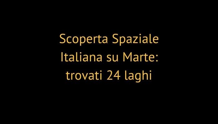 Scoperta Spaziale Italiana su Marte: trovati 24 laghi