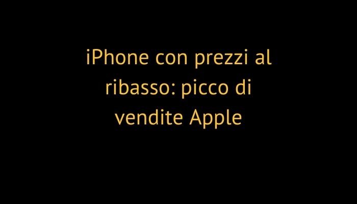 iPhone con prezzi al ribasso: picco di vendite Apple