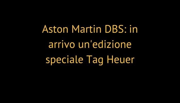 Aston Martin DBS: in arrivo un'edizione speciale Tag Heuer
