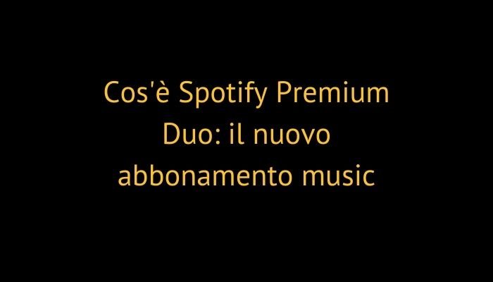 Cos'è Spotify Premium Duo: il nuovo abbonamento music