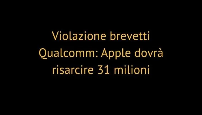 Violazione brevetti Qualcomm: Apple dovrà risarcire 31 milioni