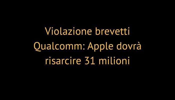 Violazione brevetti Qualcomm: Apple dovrà risarcire 31 milioni