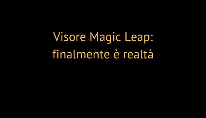 Visore Magic Leap: finalmente è realtà