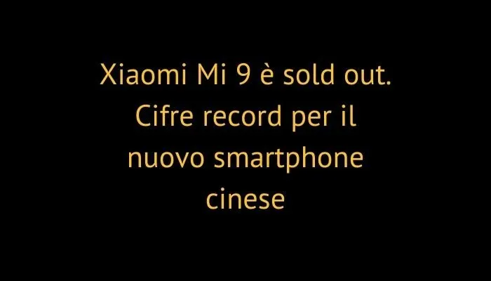 Xiaomi Mi 9 è sold out. Cifre record per il nuovo smartphone cinese