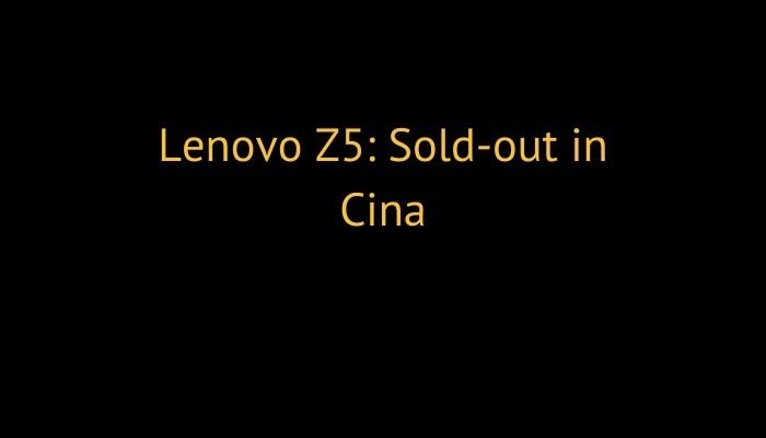 Lenovo Z5: Sold-out in Cina