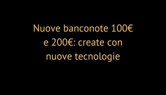 Nuove banconote 100€ e 200€: create con nuove tecnologie