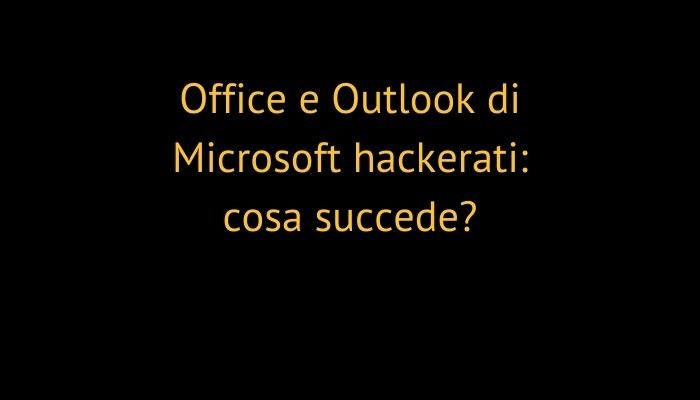 Office e Outlook di Microsoft hackerati: cosa succede?