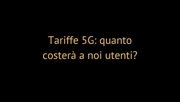 Tariffe 5G: quanto costerà a noi utenti?