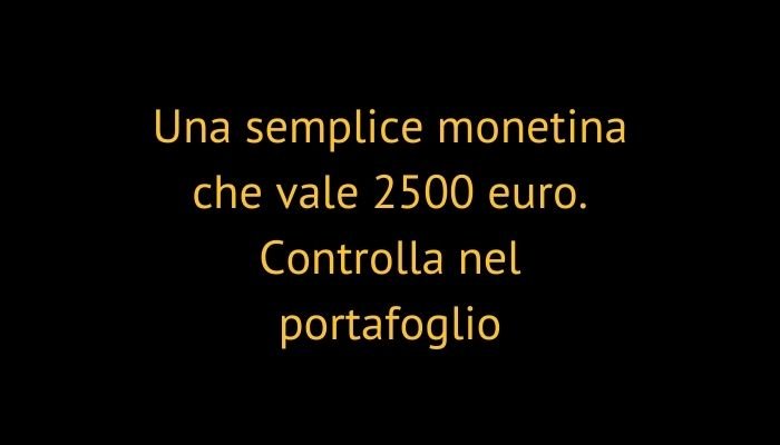 Una semplice monetina che vale 2500 euro. Controlla nel portafoglio