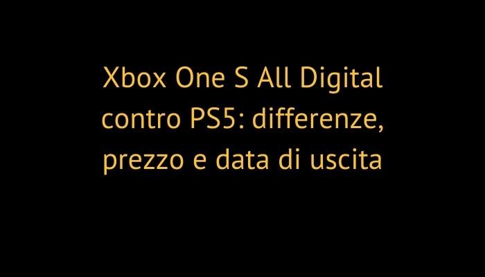 Xbox One S All Digital contro PS5: differenze, prezzo e data di uscita