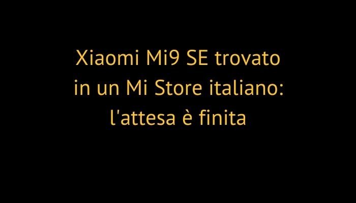 Xiaomi Mi9 SE trovato in un Mi Store italiano: l'attesa è finita