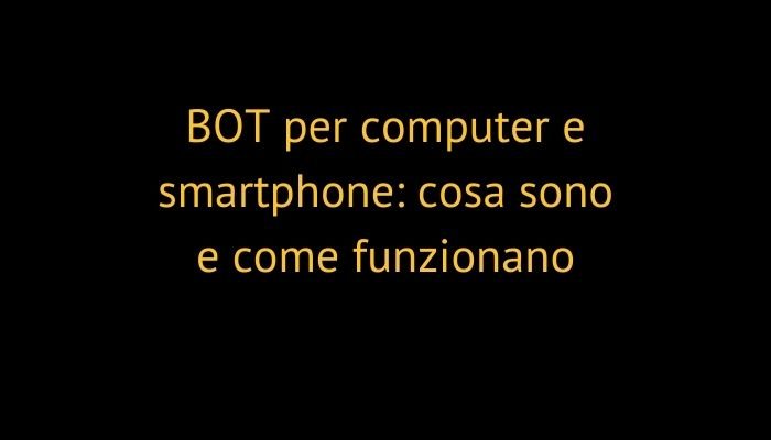 BOT per computer e smartphone: cosa sono e come funzionano