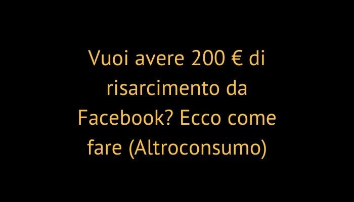 Vuoi avere 200 € di risarcimento da Facebook? Ecco come fare (Altroconsumo)