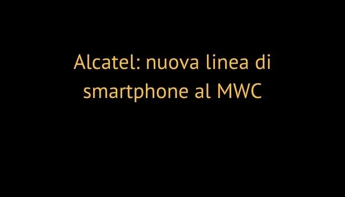 Alcatel: nuova linea di smartphone al MWC