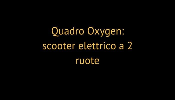 Quadro Oxygen: scooter elettrico a 2 ruote