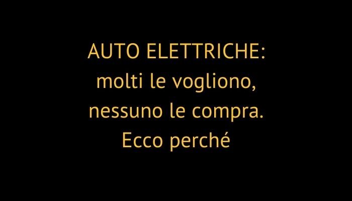 AUTO ELETTRICHE: molti le vogliono, nessuno le compra. Ecco perché