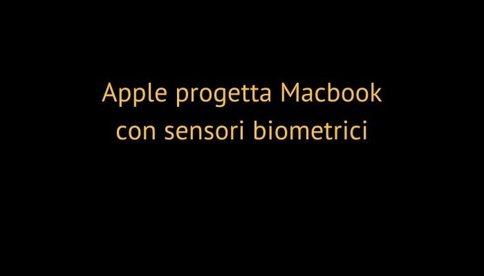 Apple progetta Macbook con sensori biometrici
