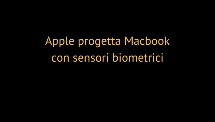 Apple progetta Macbook con sensori biometrici