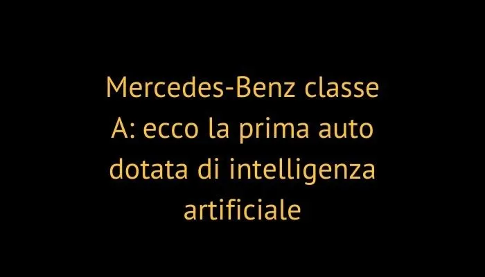 Mercedes-Benz classe A: ecco la prima auto dotata di intelligenza artificiale
