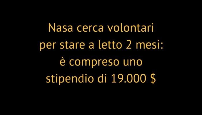 Nasa cerca volontari per stare a letto 2 mesi: è compreso uno stipendio di 19.000 $