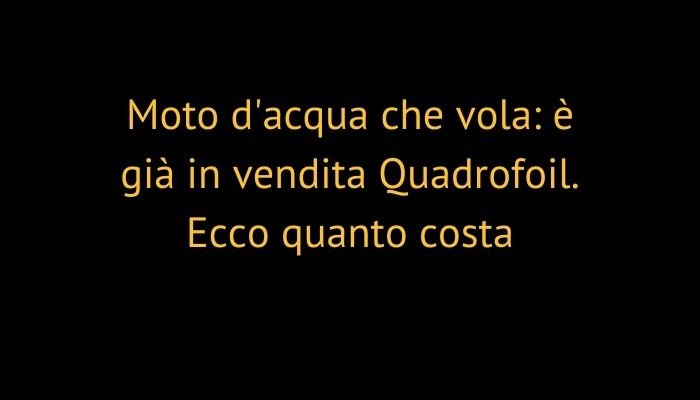 Moto d'acqua che vola: è già in vendita Quadrofoil. Ecco quanto costa